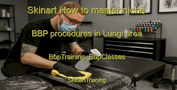 Skinart How to master niche BBP procedures in Lungi area | BbpTraining | BbpClasses | SkinartTraining-Pakistan
