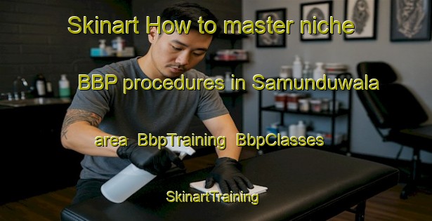 Skinart How to master niche BBP procedures in Samunduwala area | BbpTraining | BbpClasses | SkinartTraining-Pakistan