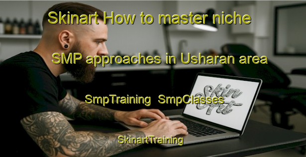 Skinart How to master niche SMP approaches in Usharan area | SmpTraining | SmpClasses | SkinartTraining-Pakistan