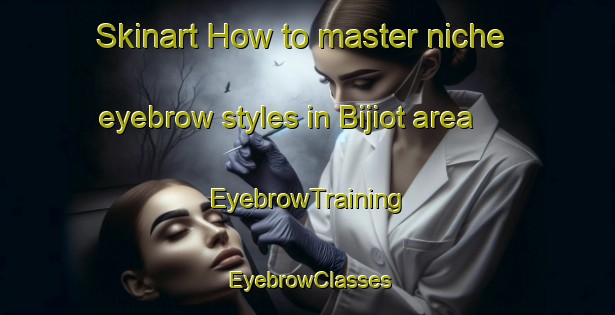 Skinart How to master niche eyebrow styles in Bijiot area | EyebrowTraining | EyebrowClasses | SkinartTraining-Pakistan