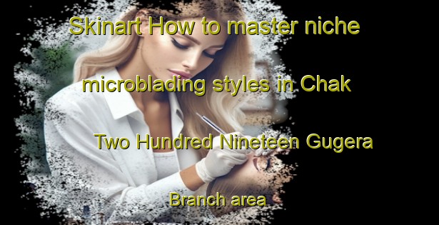 Skinart How to master niche microblading styles in Chak Two Hundred Nineteen Gugera Branch area | MicrobladingTraining | MicrobladingClasses | SkinartTraining-Pakistan