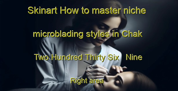 Skinart How to master niche microblading styles in Chak Two Hundred Thirty Six   Nine Right area | MicrobladingTraining | MicrobladingClasses | SkinartTraining-Pakistan