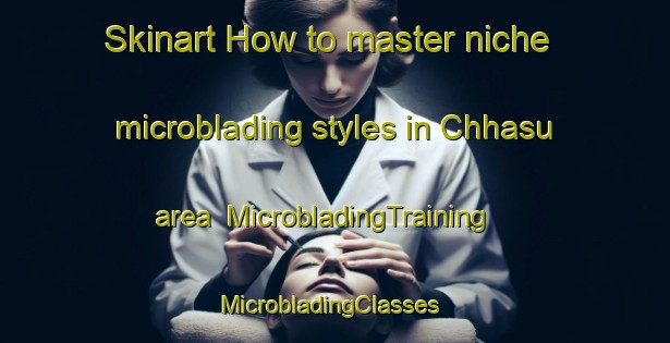 Skinart How to master niche microblading styles in Chhasu area | MicrobladingTraining | MicrobladingClasses | SkinartTraining-Pakistan