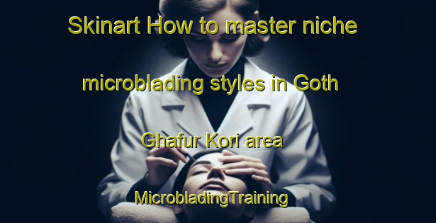 Skinart How to master niche microblading styles in Goth Ghafur Kori area | MicrobladingTraining | MicrobladingClasses | SkinartTraining-Pakistan