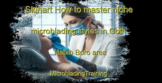 Skinart How to master niche microblading styles in Goth Habib Boro area | MicrobladingTraining | MicrobladingClasses | SkinartTraining-Pakistan