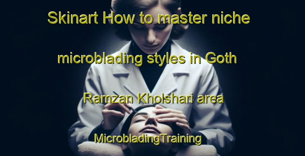 Skinart How to master niche microblading styles in Goth Ramzan Kholshari area | MicrobladingTraining | MicrobladingClasses | SkinartTraining-Pakistan