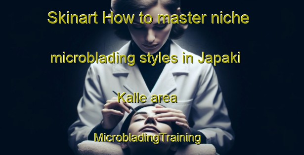Skinart How to master niche microblading styles in Japaki Kalle area | MicrobladingTraining | MicrobladingClasses | SkinartTraining-Pakistan