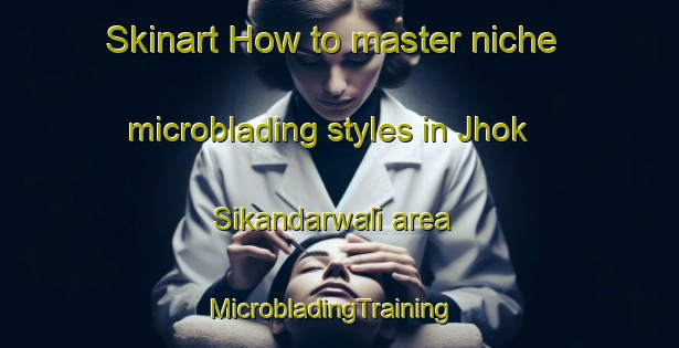 Skinart How to master niche microblading styles in Jhok Sikandarwali area | MicrobladingTraining | MicrobladingClasses | SkinartTraining-Pakistan