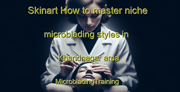 Skinart How to master niche microblading styles in Kharidnagar area | MicrobladingTraining | MicrobladingClasses | SkinartTraining-Pakistan