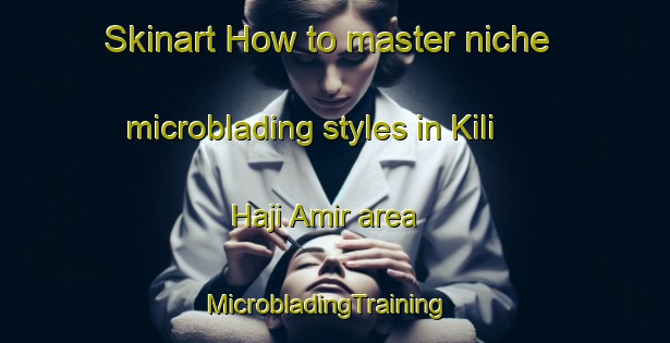 Skinart How to master niche microblading styles in Kili Haji Amir area | MicrobladingTraining | MicrobladingClasses | SkinartTraining-Pakistan