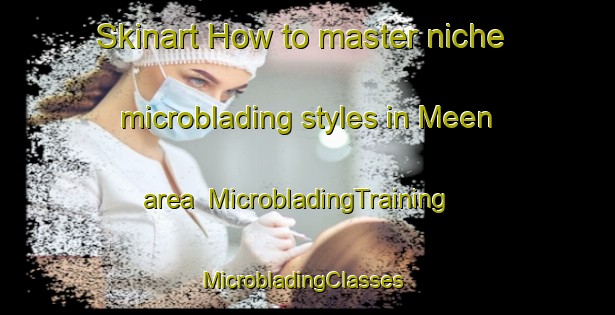 Skinart How to master niche microblading styles in Meen area | MicrobladingTraining | MicrobladingClasses | SkinartTraining-Pakistan