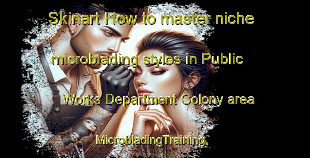 Skinart How to master niche microblading styles in Public Works Department Colony area | MicrobladingTraining | MicrobladingClasses | SkinartTraining-Pakistan