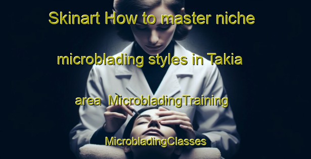 Skinart How to master niche microblading styles in Takia area | #MicrobladingTraining #MicrobladingClasses #SkinartTraining-Pakistan