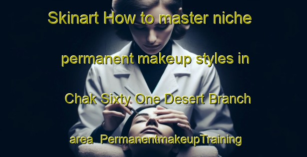 Skinart How to master niche permanent makeup styles in Chak Sixty One Desert Branch area | PermanentmakeupTraining | PermanentmakeupClasses | SkinartTraining-Pakistan