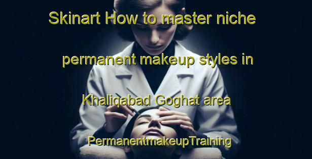 Skinart How to master niche permanent makeup styles in Khaliqabad Goghat area | PermanentmakeupTraining | PermanentmakeupClasses | SkinartTraining-Pakistan