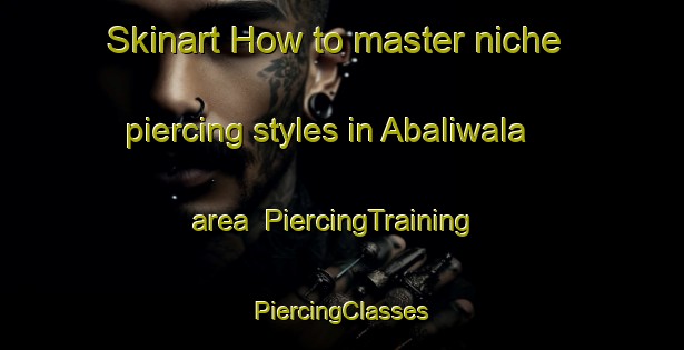 Skinart How to master niche piercing styles in Abaliwala area | #PiercingTraining #PiercingClasses #SkinartTraining-Pakistan