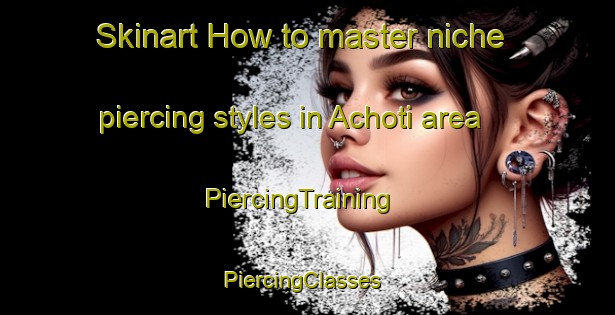 Skinart How to master niche piercing styles in Achoti area | PiercingTraining | PiercingClasses | SkinartTraining-Pakistan