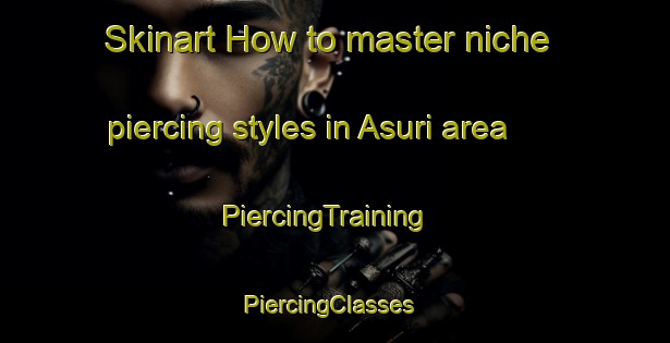 Skinart How to master niche piercing styles in Asuri area | PiercingTraining | PiercingClasses | SkinartTraining-Pakistan