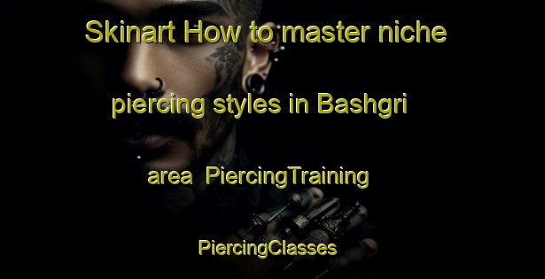 Skinart How to master niche piercing styles in Bashgri area | PiercingTraining | PiercingClasses | SkinartTraining-Pakistan
