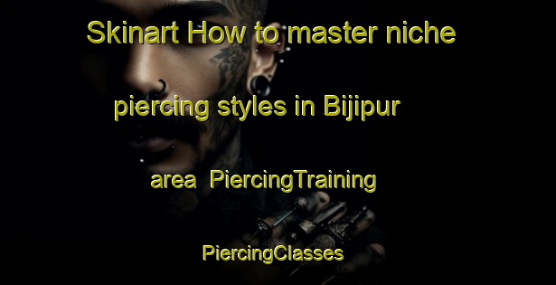 Skinart How to master niche piercing styles in Bijipur area | PiercingTraining | PiercingClasses | SkinartTraining-Pakistan