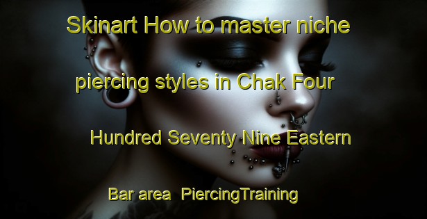 Skinart How to master niche piercing styles in Chak Four Hundred Seventy Nine Eastern Bar area | PiercingTraining | PiercingClasses | SkinartTraining-Pakistan
