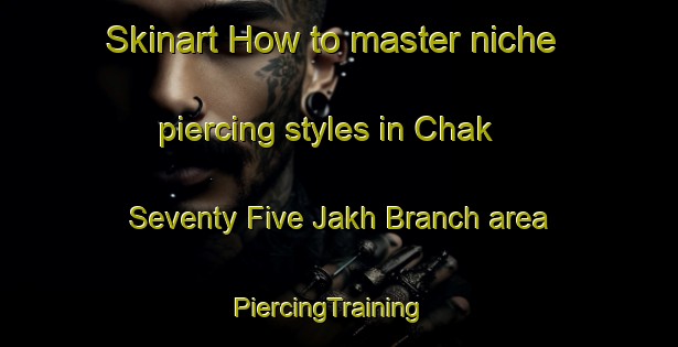 Skinart How to master niche piercing styles in Chak Seventy Five Jakh Branch area | PiercingTraining | PiercingClasses | SkinartTraining-Pakistan