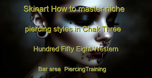 Skinart How to master niche piercing styles in Chak Three Hundred Fifty Eight Western Bar area | PiercingTraining | PiercingClasses | SkinartTraining-Pakistan
