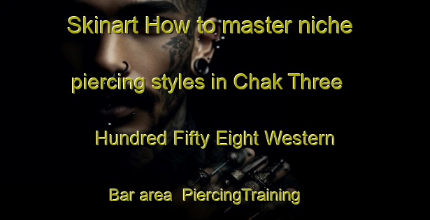 Skinart How to master niche piercing styles in Chak Three Hundred Fifty Eight Western Bar area | PiercingTraining | PiercingClasses | SkinartTraining-Pakistan