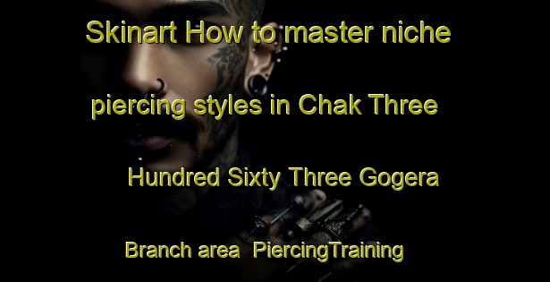 Skinart How to master niche piercing styles in Chak Three Hundred Sixty Three Gogera Branch area | PiercingTraining | PiercingClasses | SkinartTraining-Pakistan