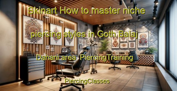 Skinart How to master niche piercing styles in Goth Balaj Dahani area | PiercingTraining | PiercingClasses | SkinartTraining-Pakistan