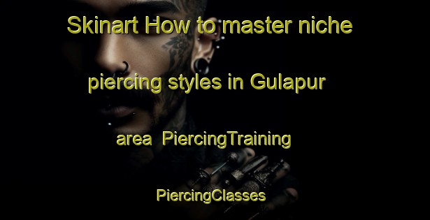 Skinart How to master niche piercing styles in Gulapur area | PiercingTraining | PiercingClasses | SkinartTraining-Pakistan