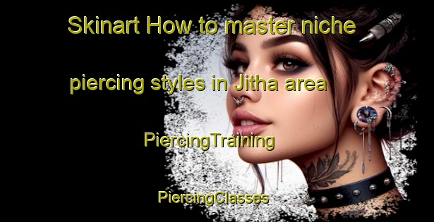 Skinart How to master niche piercing styles in Jitha area | PiercingTraining | PiercingClasses | SkinartTraining-Pakistan