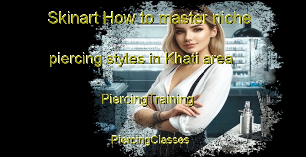 Skinart How to master niche piercing styles in Khati area | PiercingTraining | PiercingClasses | SkinartTraining-Pakistan