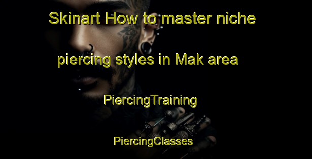 Skinart How to master niche piercing styles in Mak area | PiercingTraining | PiercingClasses | SkinartTraining-Pakistan