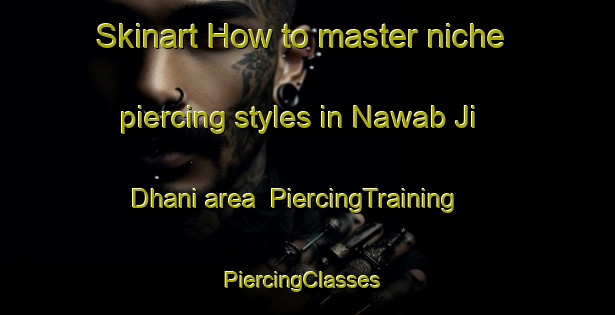 Skinart How to master niche piercing styles in Nawab Ji Dhani area | PiercingTraining | PiercingClasses | SkinartTraining-Pakistan