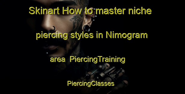 Skinart How to master niche piercing styles in Nimogram area | PiercingTraining | PiercingClasses | SkinartTraining-Pakistan