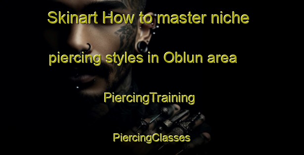 Skinart How to master niche piercing styles in Oblun area | #PiercingTraining #PiercingClasses #SkinartTraining-Pakistan