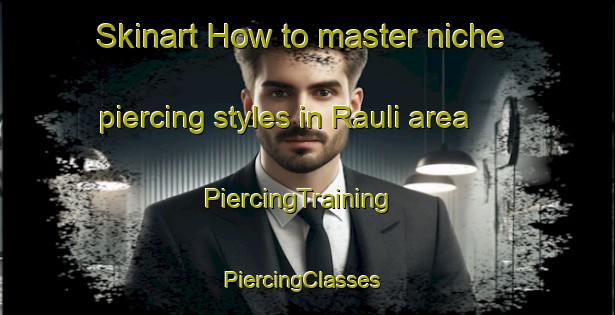 Skinart How to master niche piercing styles in Rauli area | PiercingTraining | PiercingClasses | SkinartTraining-Pakistan