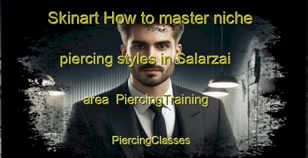 Skinart How to master niche piercing styles in Salarzai area | PiercingTraining | PiercingClasses | SkinartTraining-Pakistan