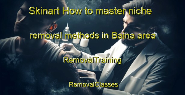 Skinart How to master niche removal methods in Baina area | RemovalTraining | RemovalClasses | SkinartTraining-Pakistan
