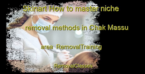 Skinart How to master niche removal methods in Chak Massu area | RemovalTraining | RemovalClasses | SkinartTraining-Pakistan