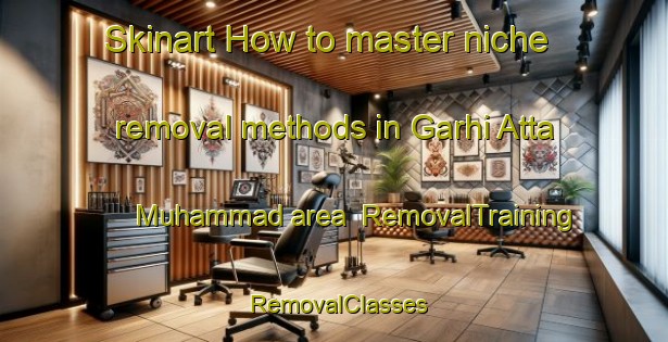 Skinart How to master niche removal methods in Garhi Atta Muhammad area | RemovalTraining | RemovalClasses | SkinartTraining-Pakistan