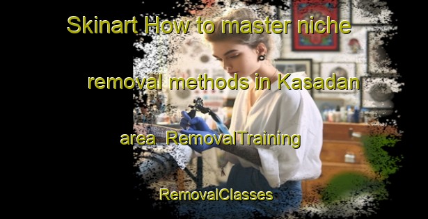 Skinart How to master niche removal methods in Kasadan area | RemovalTraining | RemovalClasses | SkinartTraining-Pakistan