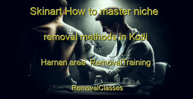 Skinart How to master niche removal methods in Kotli Harnan area | RemovalTraining | RemovalClasses | SkinartTraining-Pakistan