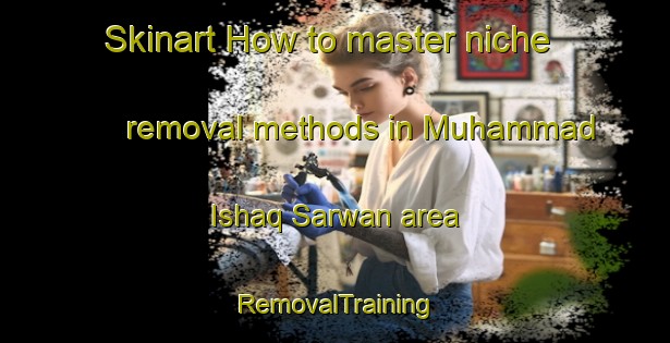Skinart How to master niche removal methods in Muhammad Ishaq Sarwan area | RemovalTraining | RemovalClasses | SkinartTraining-Pakistan