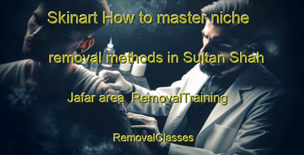 Skinart How to master niche removal methods in Sultan Shah Jafar area | RemovalTraining | RemovalClasses | SkinartTraining-Pakistan