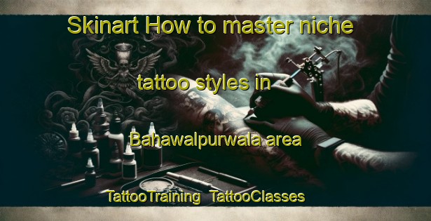 Skinart How to master niche tattoo styles in Bahawalpurwala area | TattooTraining | TattooClasses | SkinartTraining-Pakistan