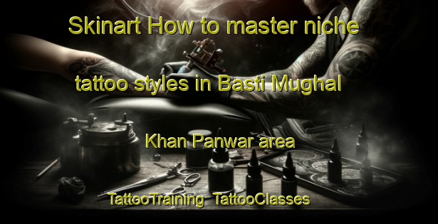 Skinart How to master niche tattoo styles in Basti Mughal Khan Panwar area | TattooTraining | TattooClasses | SkinartTraining-Pakistan