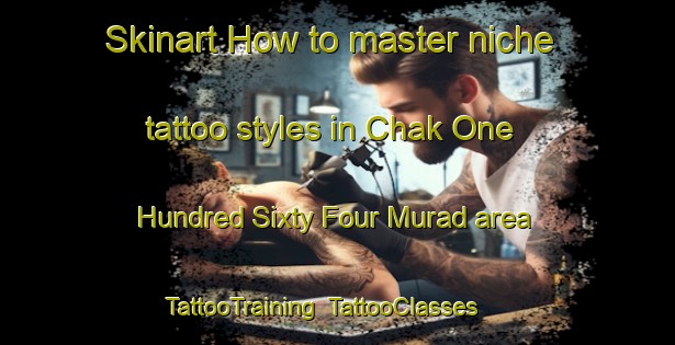 Skinart How to master niche tattoo styles in Chak One Hundred Sixty Four Murad area | TattooTraining | TattooClasses | SkinartTraining-Pakistan