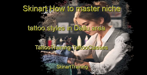 Skinart How to master niche tattoo styles in Dallu area | #TattooTraining #TattooClasses #SkinartTraining-Pakistan